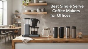 Best Single Serve Coffee Makers for Offices